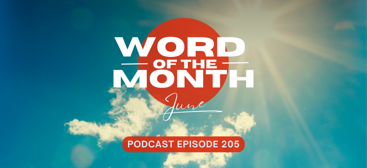Podcast Episode 205 – Word of the Month June 2024
