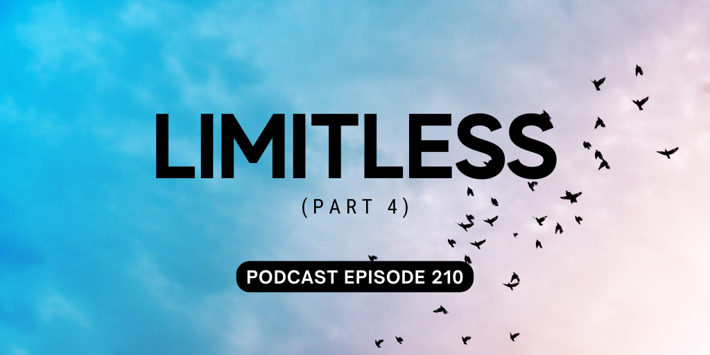 Podcast Episode 210 – Limitless, Pt 4