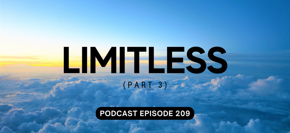 Podcast Episode 209 – Limitless, Pt 3