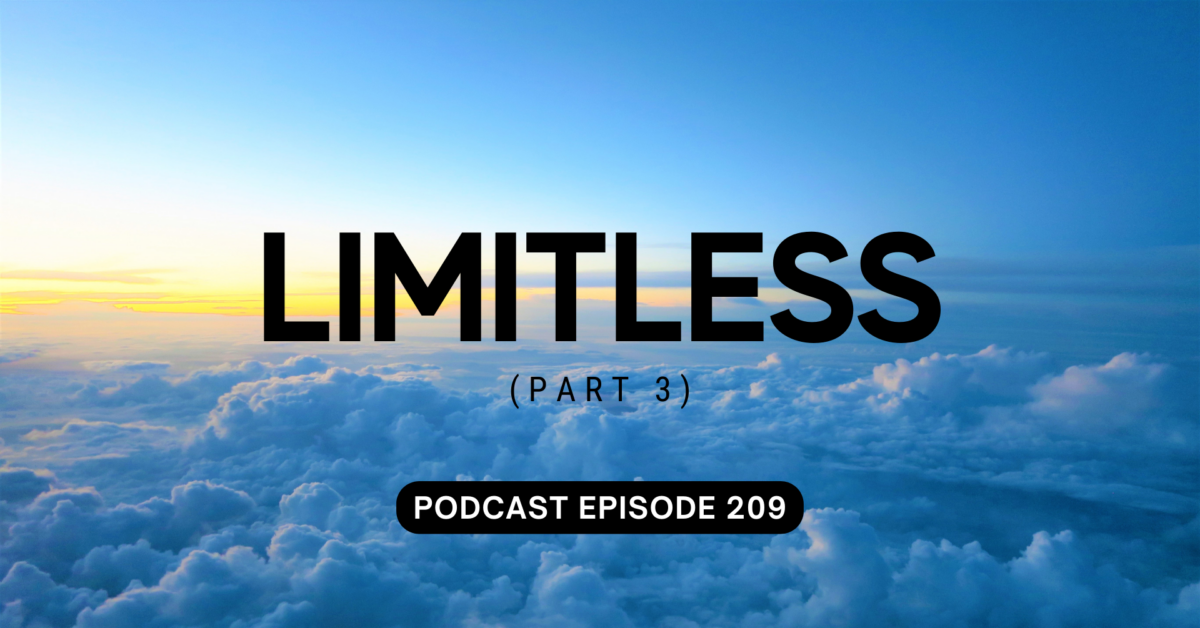 Podcast Episode 209 – Limitless, Pt 3