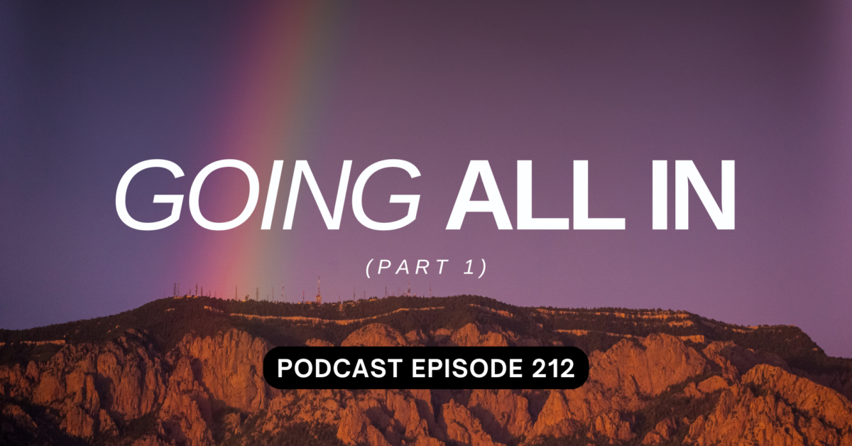 Podcast Episode 212 – Going All In, Part 1