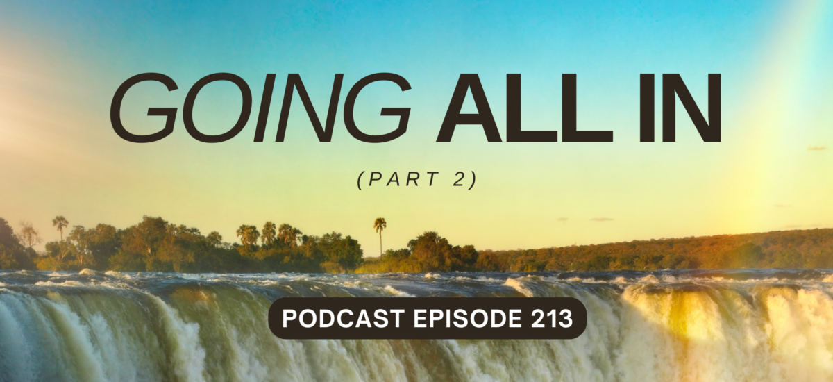 Podcast Episode 213 – Going All In, Part 2