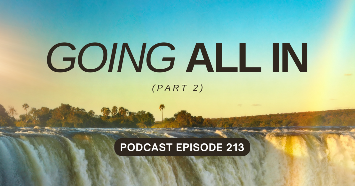 Podcast Episode 213 – Going All In, Part 2