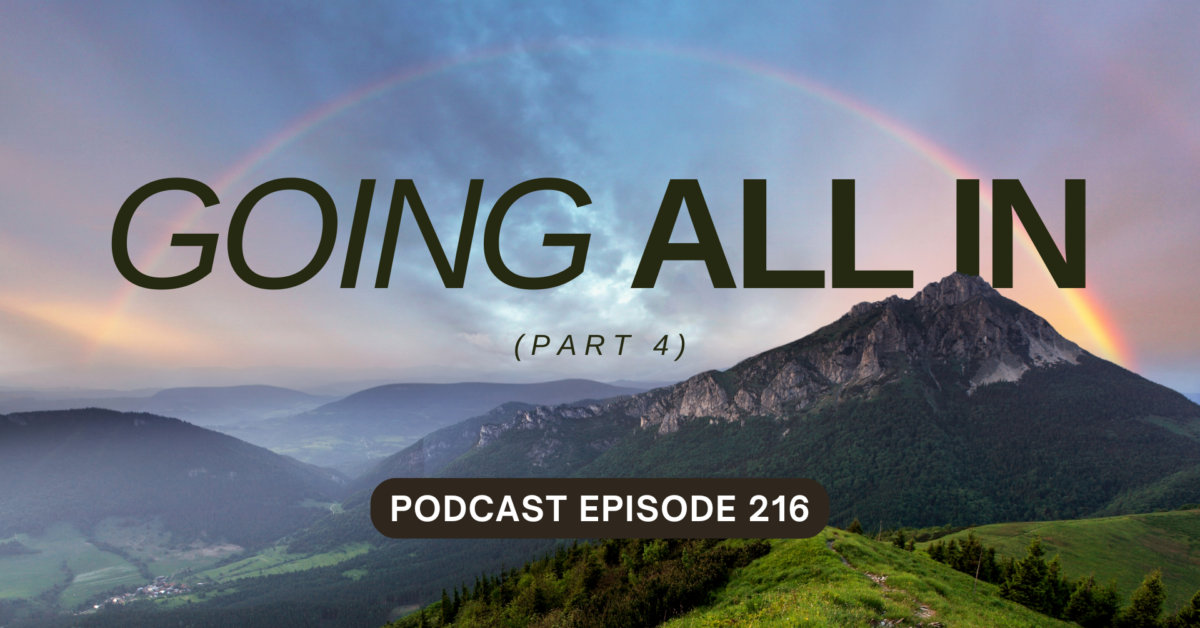 Podcast Episode 216 – Going All In, Part 4