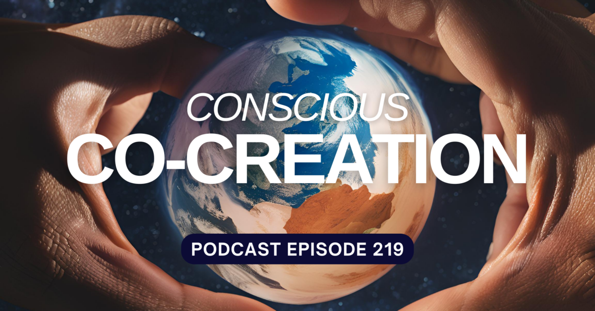 Podcast Episode 219 – Conscious Co-Creation