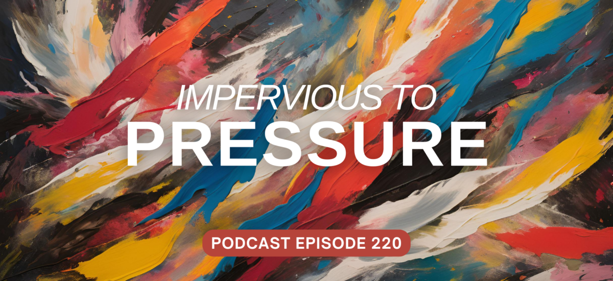 Podcast Episode 220 – Impervious to Pressure, pt 1