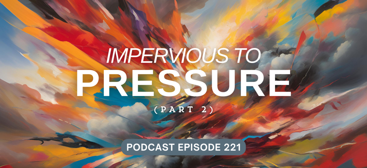 Podcast Episode 221 – Impervious to Pressure, pt 2