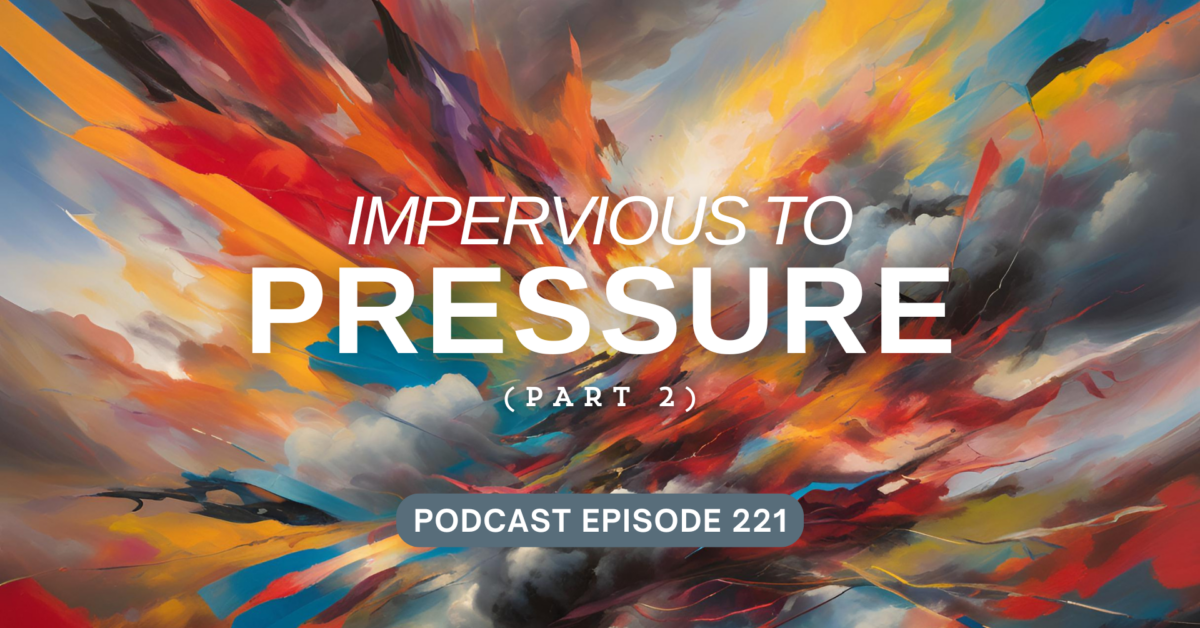 Podcast Episode 221 – Impervious to Pressure, pt 2